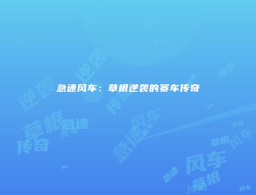 急速风车:草根逆袭的赛车传奇