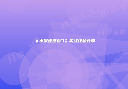 《水果连连看3》实战经验分享
