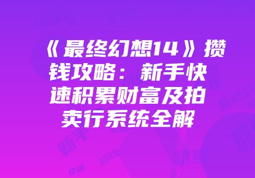 《最终幻想14》攒钱攻略：新手快速积累财富及拍卖行系统全解