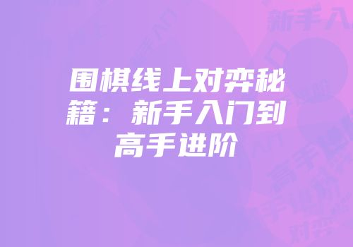 围棋线上对弈秘籍：新手入门到高手进阶
