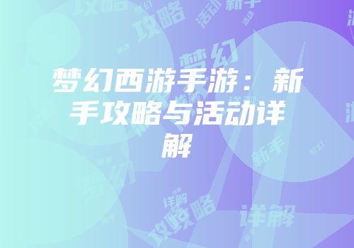 梦幻西游手游:新手攻略与活动详解