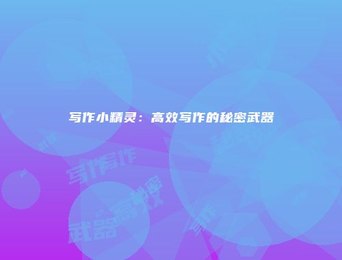写作小精灵:高效写作的秘密武器