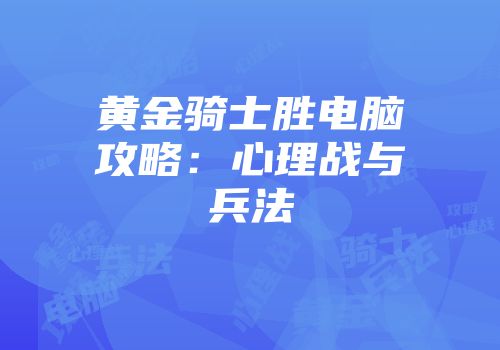 黄金骑士胜电脑攻略：心理战与兵法