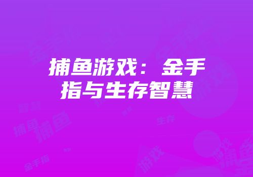 捕鱼游戏：金手指与生存智慧