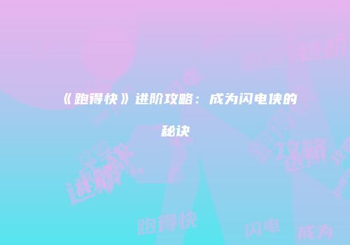 《跑得快》进阶攻略：成为闪电侠的秘诀