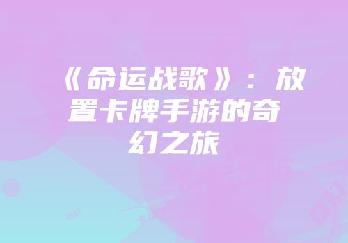 《命运战歌》：放置卡牌手游的奇幻之旅