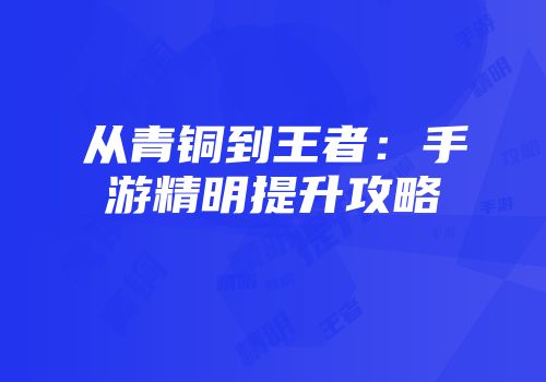 从青铜到王者:手游精明提升攻略