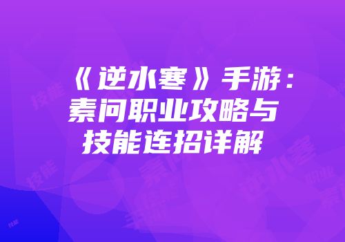 《逆水寒》手游：素问职业攻略与技能连招详解