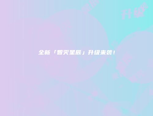 全新「智灭星辰」升级来袭！