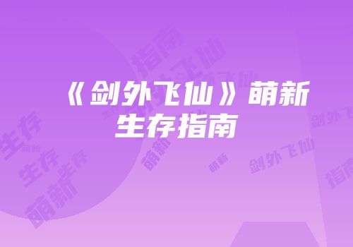 《剑外飞仙》萌新生存指南