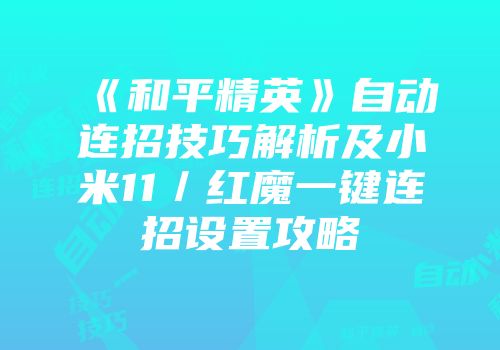 《和平精英》自动连招技巧解析及小米11/红魔一键连招设置攻略