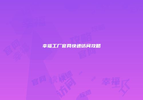 幸福工厂官网快速访问攻略