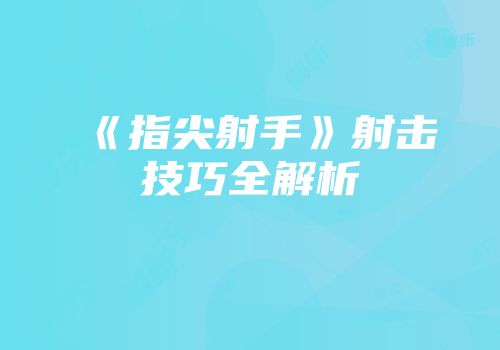 《指尖射手》射击技巧全解析