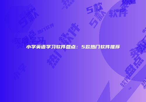 小学英语学习软件盘点：5款热门软件推荐