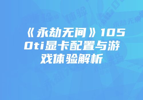 《永劫无间》1050ti显卡配置与游戏体验解析