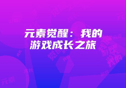 元素觉醒：我的游戏成长之旅