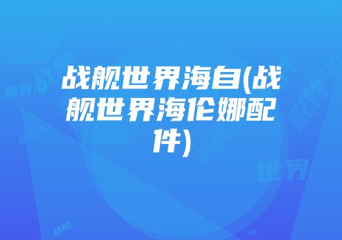 战舰世界海自(战舰世界海伦娜配件)