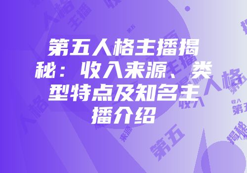 第五人格主播揭秘：收入来源、类型特点及知名主播介绍