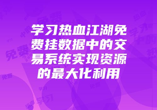 学习热血江湖免费挂数据中的交易系统实现资源的最大化利用