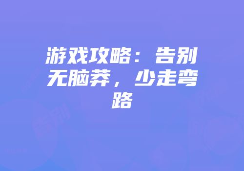 游戏攻略：告别无脑莽，少走弯路