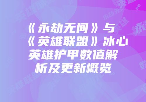 《永劫无间》与《英雄联盟》冰心英雄护甲数值解析及更新概览