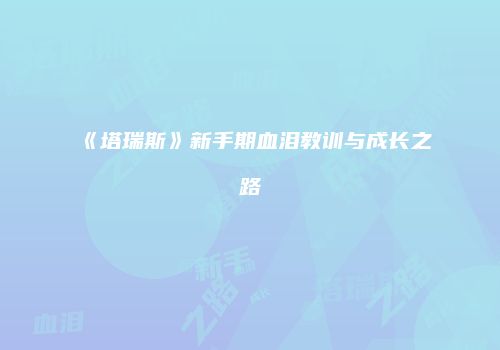 《塔瑞斯》新手期血泪教训与成长之路