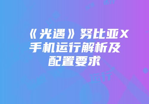 《光遇》努比亚X手机运行解析及配置要求