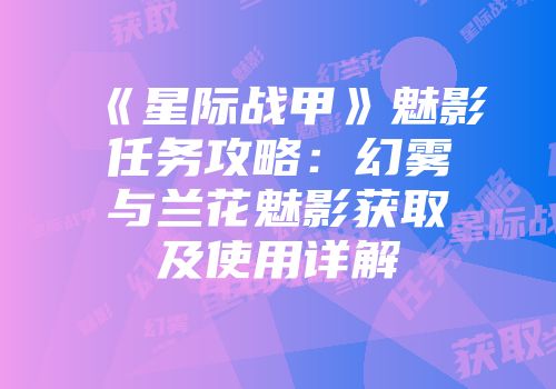 《星际战甲》魅影任务攻略:幻雾与兰花魅影获取及使用详解