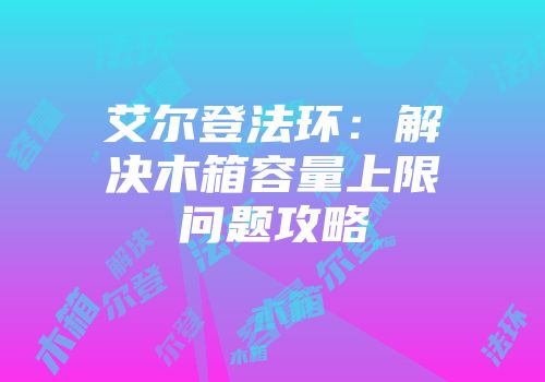 艾尔登法环：解决木箱容量上限问题攻略