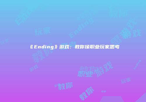 《Ending》游戏：教你像职业玩家思考