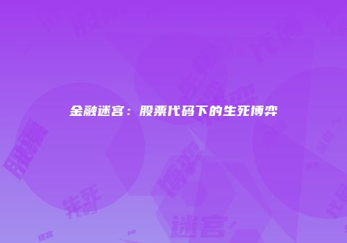 金融迷宫：股票代码下的生死博弈