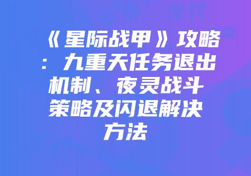 《星际战甲》攻略：九重天任务退出机制、夜灵战斗策略及闪退解决方法