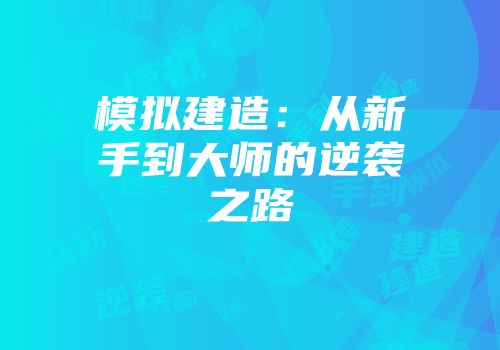 模拟建造：从新手到大师的逆袭之路