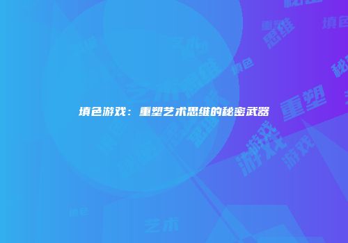 填色游戏:重塑艺术思维的秘密武器