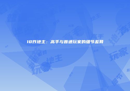 18炸地主：高手与普通玩家的细节差异