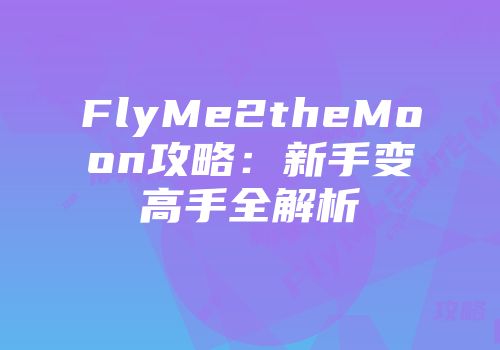 FlyMe2theMoon攻略：新手变高手全解析
