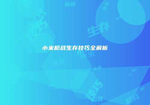 小米枪战生存技巧全解析