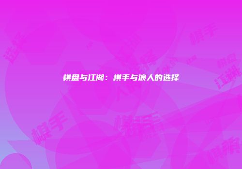 棋盘与江湖：棋手与浪人的选择