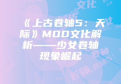 《上古卷轴5：天际》MOD文化解析——少女卷轴现象崛起