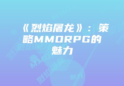 《烈焰屠龙》：策略MMORPG的魅力