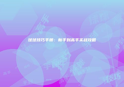 球球技巧手册：新手到高手实战攻略