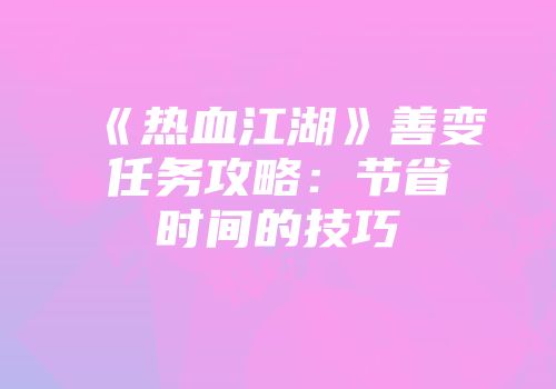 《热血江湖》善变任务攻略：节省时间的技巧