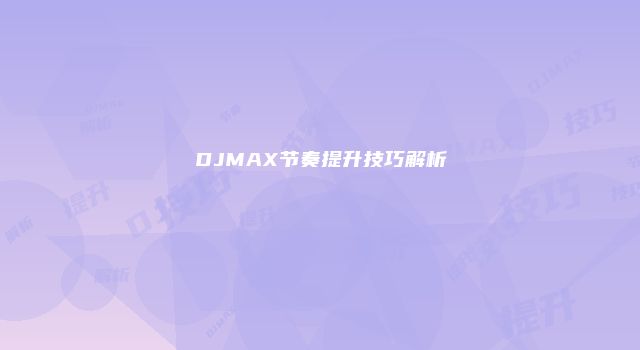 DJMAX节奏提升技巧解析