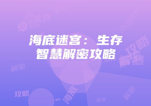 海底迷宫：生存智慧解密攻略