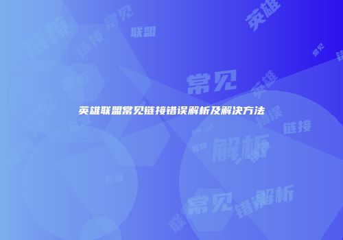 英雄联盟常见链接错误解析及解决方法