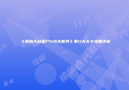 《植物大战僵尸2功夫世界》第11天关卡攻略详解