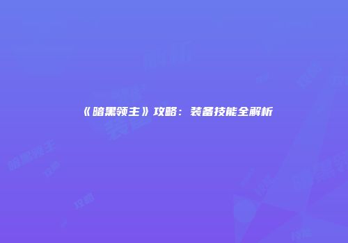 《暗黑领主》攻略：装备技能全解析
