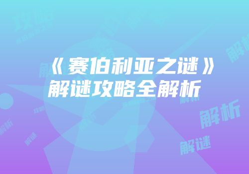 《赛伯利亚之谜》解谜攻略全解析