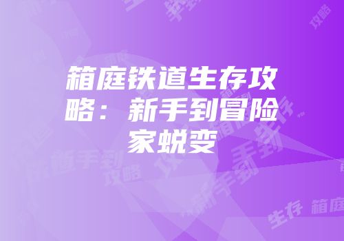 箱庭铁道生存攻略：新手到冒险家蜕变