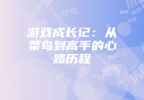 游戏成长记：从菜鸟到高手的心路历程